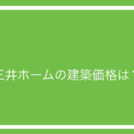 三井ホームを実際に建てたときの価格はいくら？実例を紹介！